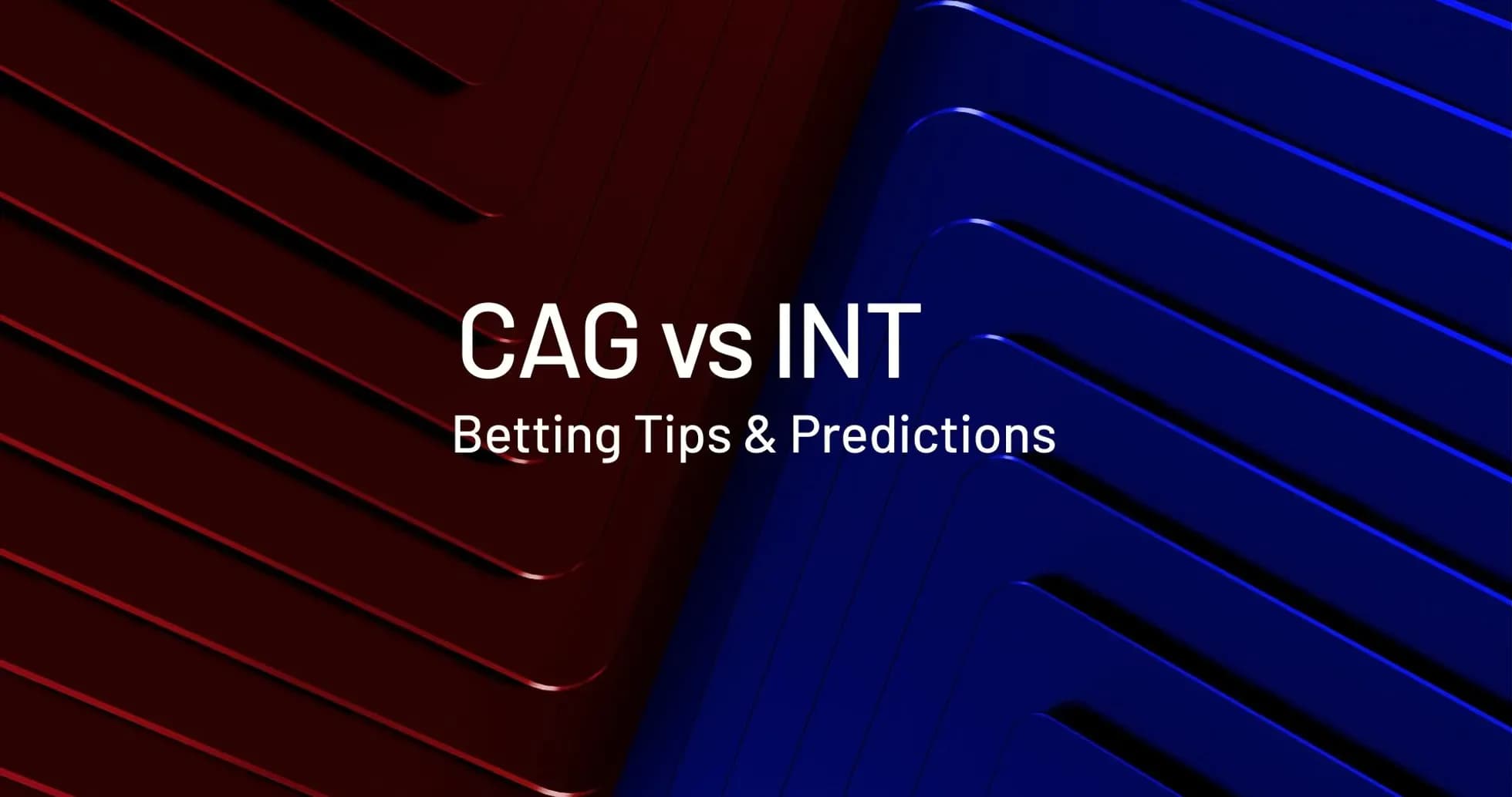CAG vs INT: Consejos y predicciones de apuestas CAG vs INT: Consejos y predicciones de apuestas